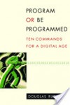 Program or Be Programmed: Ten Commands for a Digital Age - Douglas Rushkoff, Leland Purvis