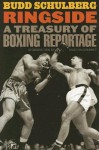 Ringside: A Treasury of Boxing Reportage - Budd Schulberg
