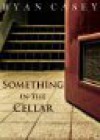Something in the Cellar - Ryan Casey
