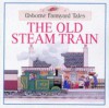 The Old Steam Train (Farmyard Tales Readers) - Heather Amery, Stephen Cartwright