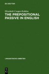 The Prepositional Passive In English: A Semantic Syntactic Analysis, With A Lexicon Of Prepositional Verbs - Elizabeth Couper-Kuhlen