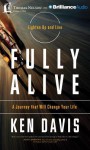 Fully Alive: A Journey That Will Change Your Life - Ken Davis