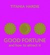 Good Fortune: And How to Attract It - Titania Hardie