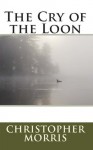 The Cry of the Loon - Christopher Morris