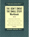 The Don't Sweat the Small Stuff Workbook: Exercises, Questions, and Self-Tests to Help You Keep the Little Things from Taking Over Your Life - Richard Carlson