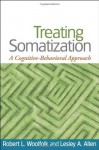 Treating Somatization: A Cognitive-Behavioral Approach - Robert L. Woolfolk, Lesley A. Allen