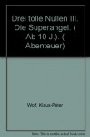 Drei tolle Nullen III. Die Superangel. ( Ab 10 J.). ( Abenteuer) - Klaus-Peter Wolf