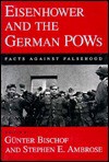 Eisenhower and the German POWs: Facts Against Falsehood - Stephen E. Ambrose, Günter Bischof