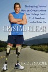 Crystal Clear: The Inspiring Story of How an Olympic Athlete Lost His Legs Due to Crystal Meth and Found a Better Life - Eric Le Marque, Davin Seay