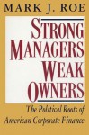 Strong Managers, Weak Owners: The Political Roots of American Corporate Finance - Mark J. Roe