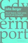 Nasze twarze, moje serce, zwięzłe jak fotografie - John Berger