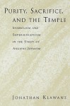 Purity, Sacrifice, and the Temple: Symbolism and Supersessionism in the Study of Ancient Judaism - Jonathan Klawans