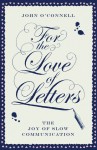 For the Love of Letters: The Joy of Slow Communication - John O'Connell