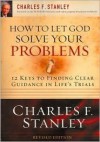 How to Let God Solve Your Problems: 12 Keys for Finding Clear Guidance in Life's Trials - Charles F. Stanley