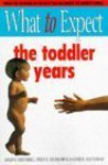 What To Expect: The Toddler Years - Heidi Murkoff, Arlene Eisenberg, Sandee Hathaway