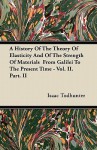 A History of the Theory of Elasticity and of the Strength of Materials from Galilei to the Present Time - Vol. II. Part. II - Isaac Todhunter