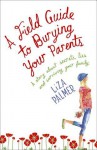 A Field Guide To Burying Your Parents - Liza Palmer