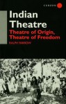 Indian Theatre: Theatre of Origin, Theatre of Freedom - Ralph Yarrow