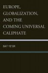 Europe, Globalization, and the Coming of the Universal Caliphate - Bat Ye'or