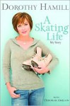 A Skating Life: My Story - Dorothy Hamill, Deborah Amelon