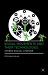 Social Movements and Their Technologies: Wiring Social Change - Stefania Milan