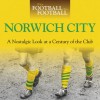 When Football was Football: Norwich City: A Nostalgic Look at a Century of the Club - Iain Dale