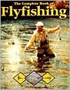 The Complete Book of Flyfishing - Steen Ulnitz, Arthur Oglesby