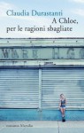 A Chloe, per le ragioni sbagliate - Claudia Durastanti