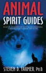 Animal Spirit Guides: An Easy-to-Use Handbook for Identifying and Understanding Your Power Animals and Animal Spirit Helpers - Steven Farmer