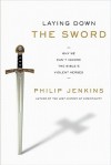 Laying Down the Sword: Why We Can't Ignore the Bible's Violent Verses - Philip Jenkins