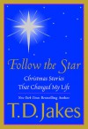 Follow the Star: Christmas Stories That Changed My Life - T.D. Jakes