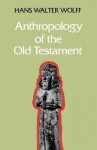 Anthropology of the Old Testament - Hans Walter Wolff, M Kohl
