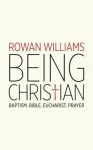 Being Christian: Baptism, Bible, Eucharist, Prayer - Rowan Williams