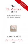 The No Asshole Rule: Building a Civilised Workplace and Surviving One That Isn't - Robert I. Sutton