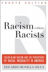 Racism without Racists: Color-Blind Racism and the Persistence of Racial Inequality in America - Eduardo Bonilla-Silva