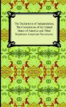 The Declaration of Independence, the Constitution of the United States of America with Amendments, and Other Important American Documents - Thomas Jefferson