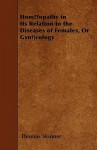 Homoeopathy in Its Relation to the Diseases of Females, or Gynoecology - Thomas Skinner