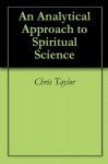 An Analytical Approach to Spiritual Science - Chris Taylor