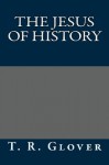 The Jesus of History - T R Glover