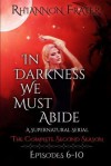 In Darkness We Must Abide: The Complete Second Season: Episodes 6-10 - Rhiannon Frater