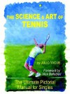 The Science and Art of Tennis: The Ultimate Pictorial Guide for Singles - Julio Yacub, Henche Silberstein, Nick Bollettieri