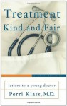 Treatment Kind and Fair: Letters to a Young Doctor (Art of Mentoring) - Perri Klass