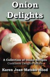 Onion Delights Cookbook: A Collection of Onion Recipes - Karen Jean Matsko Hood