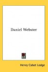 Daniel Webster - Henry Cabot Lodge