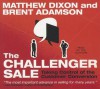 The Challenger Sale: Taking Control of the Customer Conversation - Matthew Dixon, Brent Adamson