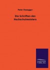 Die Schriften Des Hochschulmeisters - Peter Rosegger