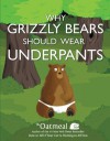 Why Grizzly Bears Should Wear Underpants - Matthew Inman, The Oatmeal