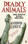 Deadly Animals: Savage Encounters Between Man and Beast - Gordon Grice