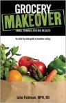 Grocery Makeover: An Aisle-by-Aisle Guide to Healthier Eating - Julie Feldman