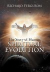 The Story of Human Spiritual Evolution - Richard Ferguson